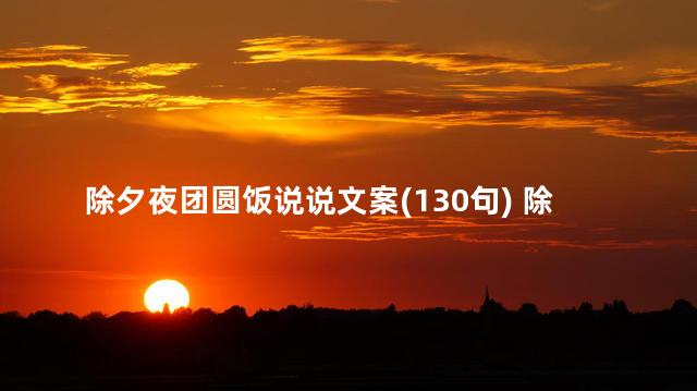 除夕夜团圆饭说说文案(130句) 除夕是年30吗